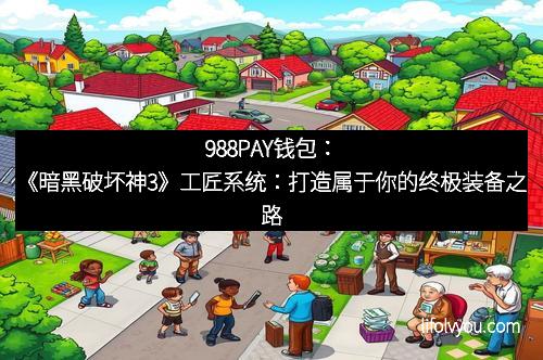 988PAY钱包:《暗黑破坏神3》工匠系统:打造属于你的终极装备之路